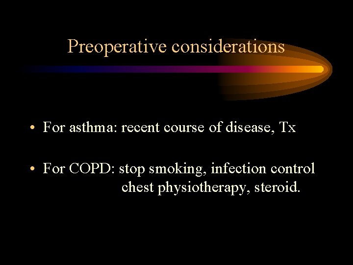 Preoperative considerations • For asthma: recent course of disease, Tx • For COPD: stop Preoperative considerations • For asthma: recent course of disease, Tx • For COPD: stop