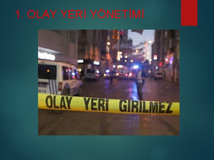 1. OLAY YERİ YÖNETİMİ 