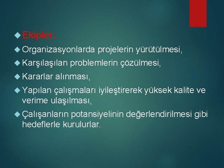  Ekipler; Organizasyonlarda Karşılan Kararlar projelerin yürütülmesi, problemlerin çözülmesi, alınması, Yapılan çalışmaları iyileştirerek yüksek