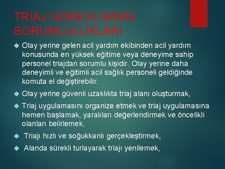 TRİAJ GÖREVLİSİNİN SORUMLULUKLARI Olay yerine gelen acil yardım ekibinden acil yardım konusunda en yüksek