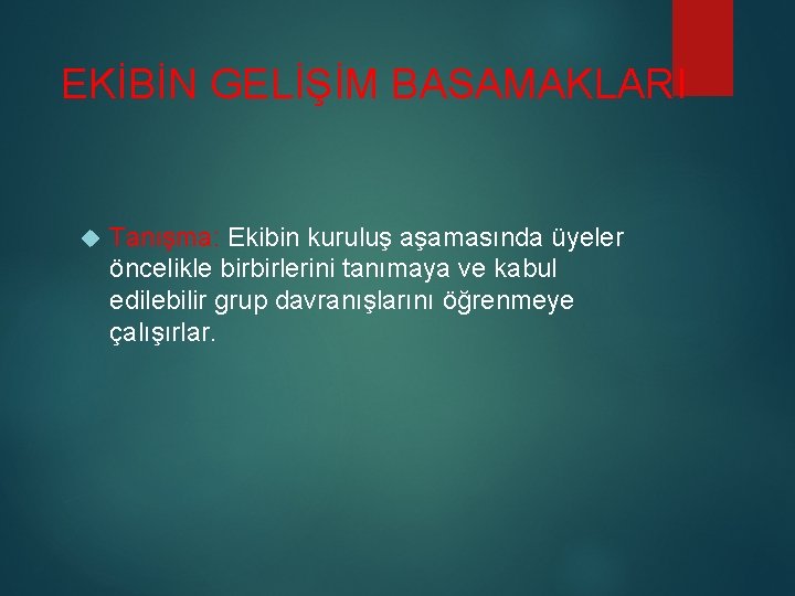 EKİBİN GELİŞİM BASAMAKLARI Tanışma: Ekibin kuruluş aşamasında üyeler öncelikle birbirlerini tanımaya ve kabul edilebilir