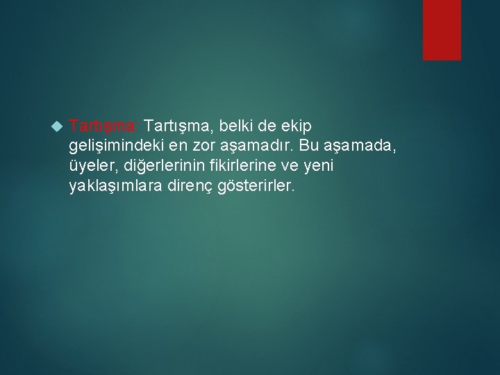  Tartışma: Tartışma, belki de ekip gelişimindeki en zor aşamadır. Bu aşamada, üyeler, diğerlerinin