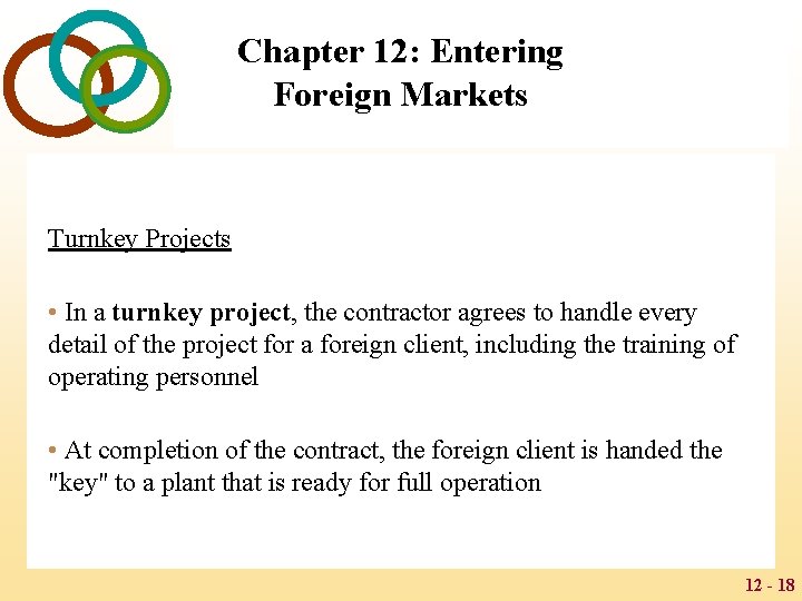 Chapter 12: Entering Foreign Markets Turnkey Projects • In a turnkey project, the contractor