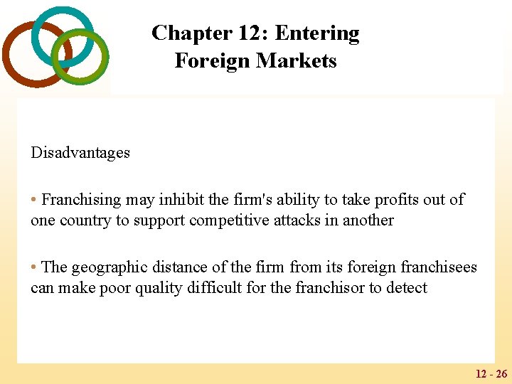 Chapter 12: Entering Foreign Markets Disadvantages • Franchising may inhibit the firm's ability to