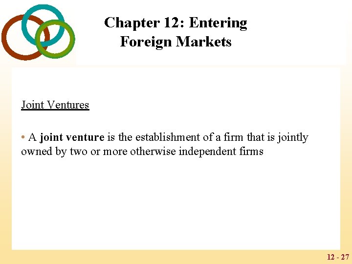 Chapter 12: Entering Foreign Markets Joint Ventures • A joint venture is the establishment