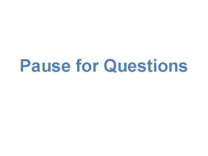 Pause for Questions 