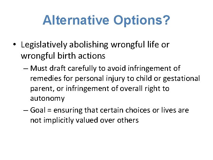 Alternative Options? • Legislatively abolishing wrongful life or wrongful birth actions – Must draft