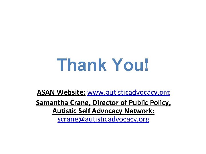 Thank You! ASAN Website: www. autisticadvocacy. org Samantha Crane, Director of Public Policy, Autistic