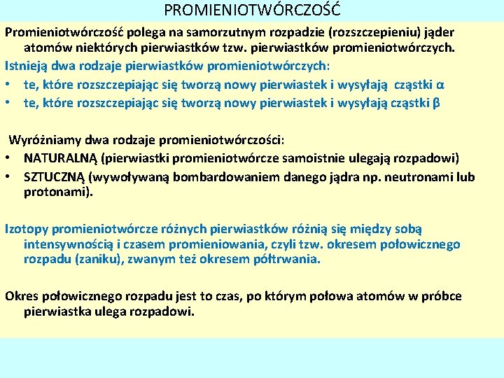 PROMIENIOTWÓRCZOŚĆ Promieniotwórczość polega na samorzutnym rozpadzie (rozszczepieniu) jąder atomów niektórych pierwiastków tzw. pierwiastków promieniotwórczych. PROMIENIOTWÓRCZOŚĆ Promieniotwórczość polega na samorzutnym rozpadzie (rozszczepieniu) jąder atomów niektórych pierwiastków tzw. pierwiastków promieniotwórczych.