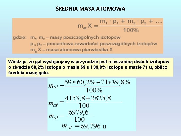 ŚREDNIA MASA ATOMOWA Wiedząc, że gal występujący w przyrodzie jest mieszaniną dwóch izotopów o ŚREDNIA MASA ATOMOWA Wiedząc, że gal występujący w przyrodzie jest mieszaniną dwóch izotopów o