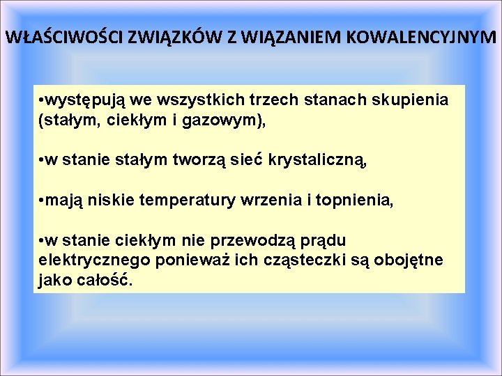 WŁAŚCIWOŚCI ZWIĄZKÓW Z WIĄZANIEM KOWALENCYJNYM • występują we wszystkich trzech stanach skupienia (stałym, ciekłym