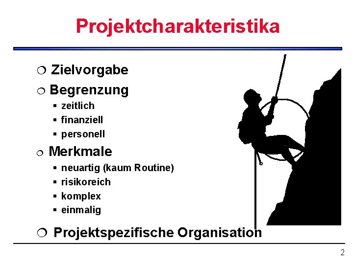 Projektcharakteristika Zielvorgabe ¦ Begrenzung ¦ § zeitlich § finanziell § personell ¦ Merkmale §