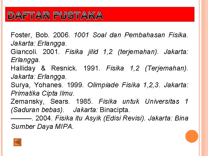 DAFTAR PUSTAKA Foster, Bob. 2006. 1001 Soal dan Pembahasan Fisika. Jakarta: Erlangga. Giancoli. 2001.