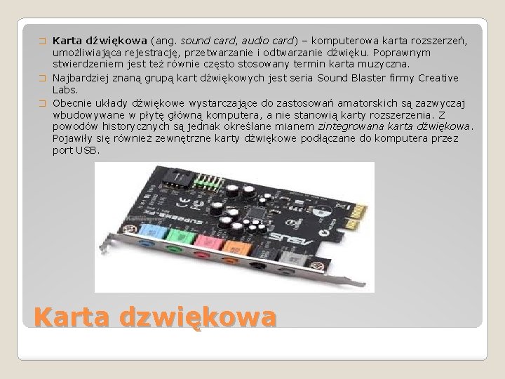 � Karta dźwiękowa (ang. sound card, audio card) – komputerowa karta rozszerzeń, umożliwiająca rejestrację,