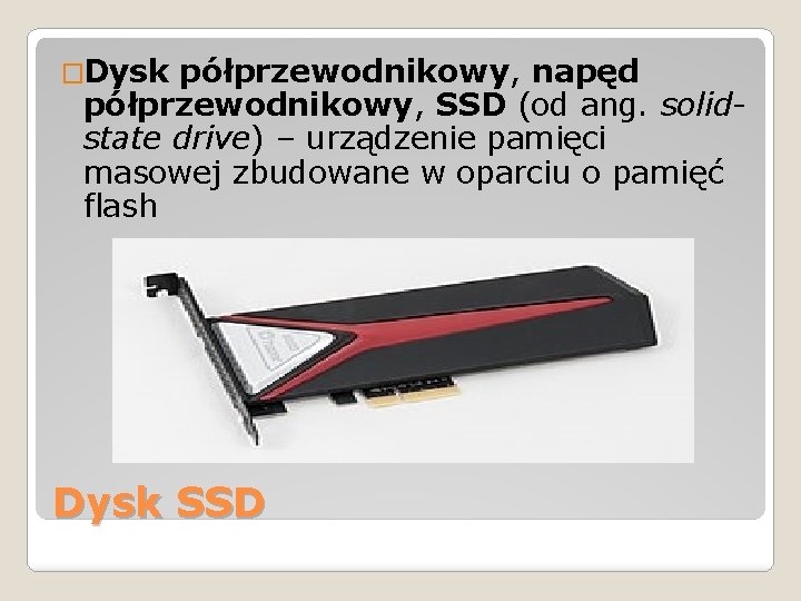 �Dysk półprzewodnikowy, napęd półprzewodnikowy, SSD (od ang. solidstate drive) – urządzenie pamięci masowej zbudowane