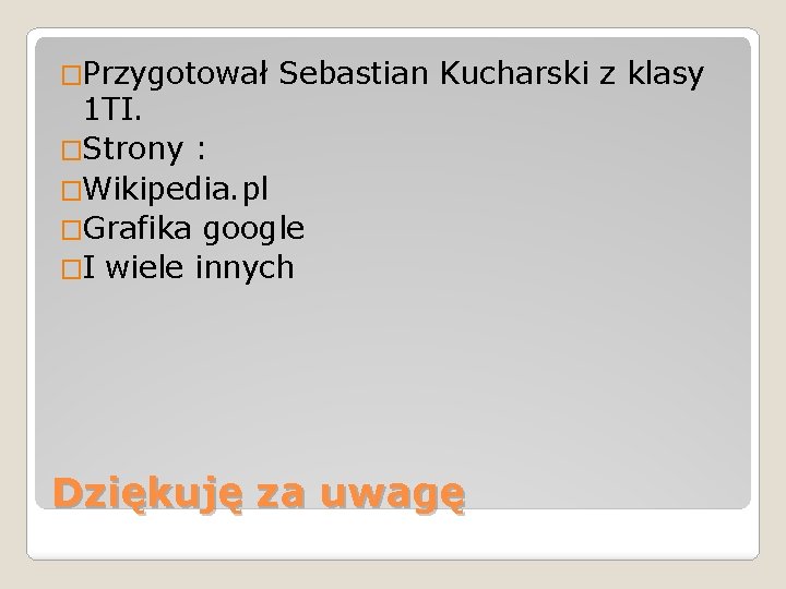 �Przygotował Sebastian Kucharski z klasy 1 TI. �Strony : �Wikipedia. pl �Grafika google �I
