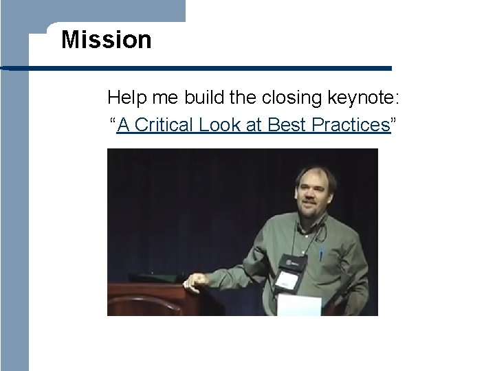 Mission Help me build the closing keynote: “A Critical Look at Best Practices” 