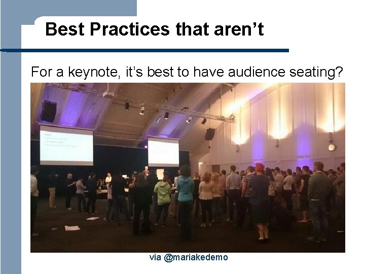 Best Practices that aren’t For a keynote, it’s best to have audience seating? via