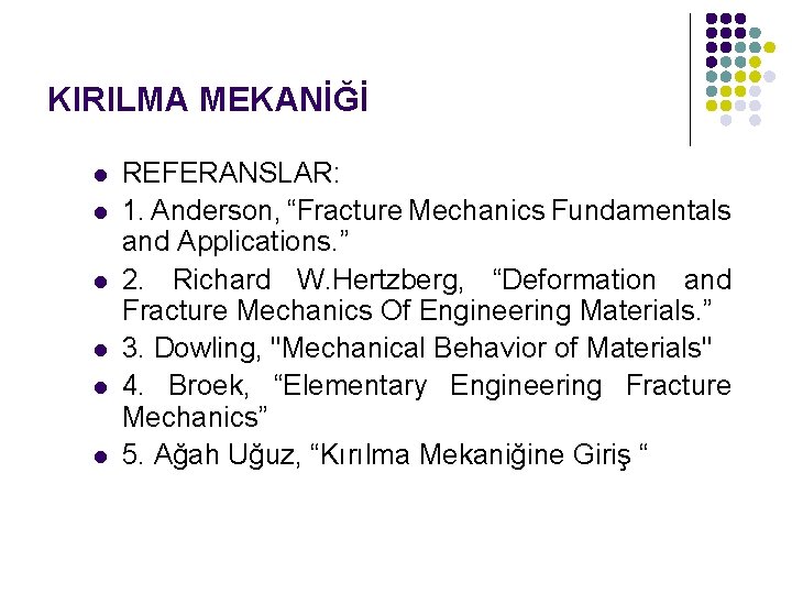 KIRILMA MEKANİĞİ l l l REFERANSLAR: 1. Anderson, “Fracture Mechanics Fundamentals and Applications. ”