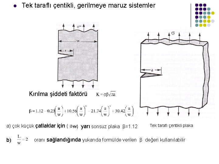 l Tek taraflı çentikli, gerilmeye maruz sistemler Kırılma şiddeti faktörü a) çok küçük çatlaklar