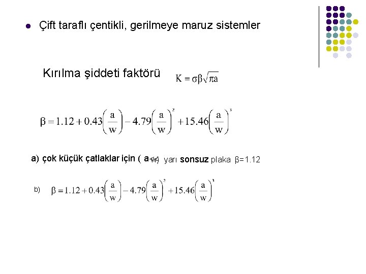 l Çift taraflı çentikli, gerilmeye maruz sistemler Kırılma şiddeti faktörü a) çok küçük çatlaklar