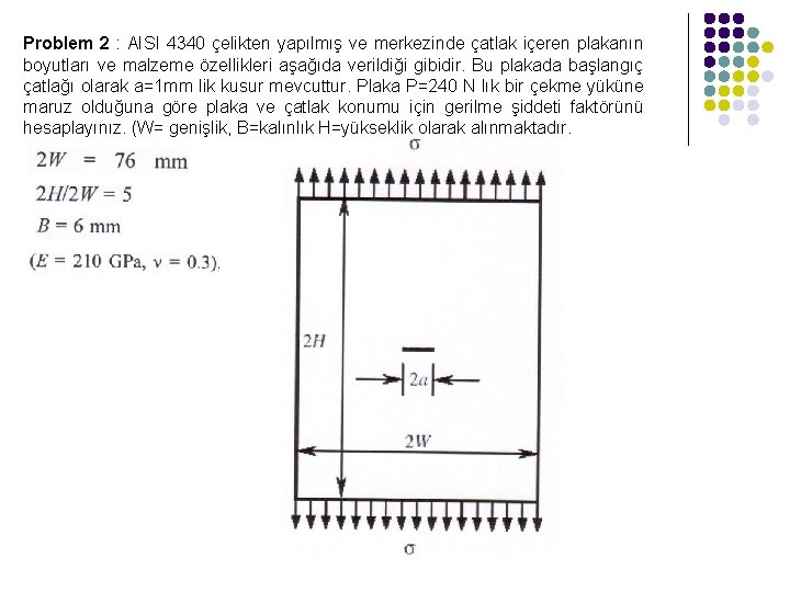 Problem 2 : AISI 4340 çelikten yapılmış ve merkezinde çatlak içeren plakanın boyutları ve