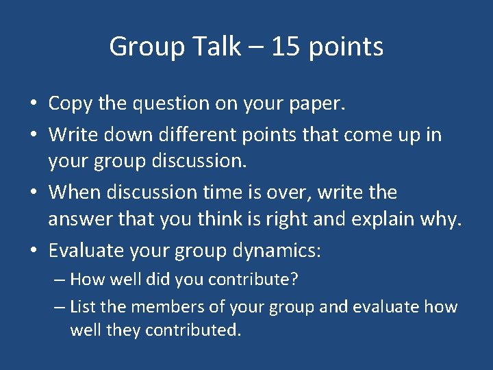 Group Talk – 15 points • Copy the question on your paper. • Write