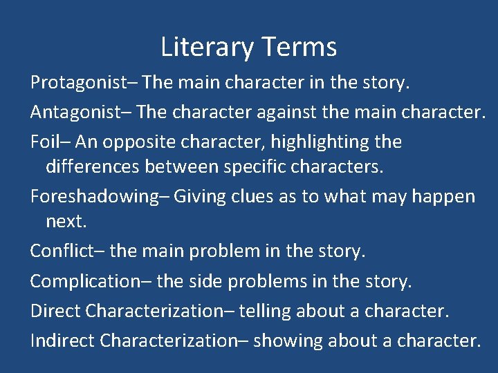 Literary Terms Protagonist– The main character in the story. Antagonist– The character against the