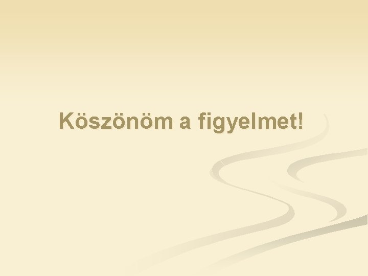 Köszönöm a figyelmet! Köszönöm a figyelmet!