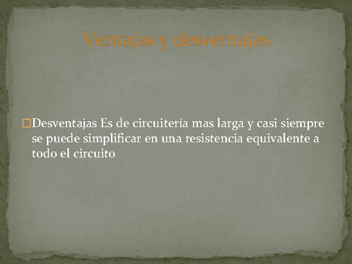 Ventajas y desventajas �Desventajas Es de circuitería mas larga y casi siempre se puede