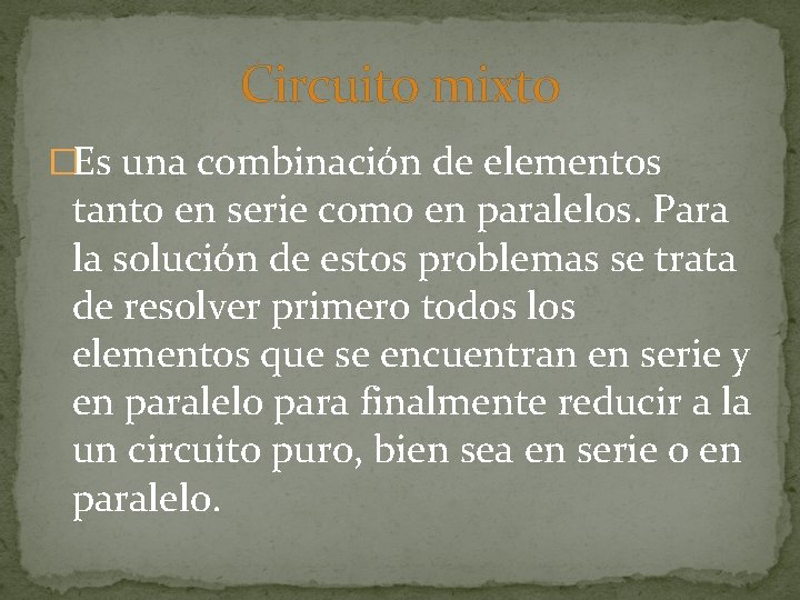 Circuito mixto �Es una combinación de elementos tanto en serie como en paralelos. Para