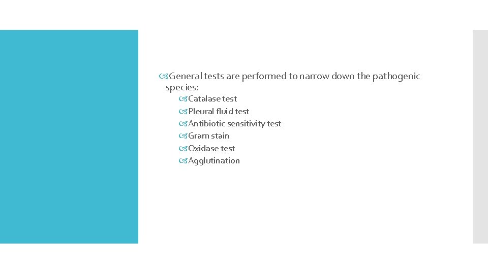  General tests are performed to narrow down the pathogenic species: Catalase test Pleural