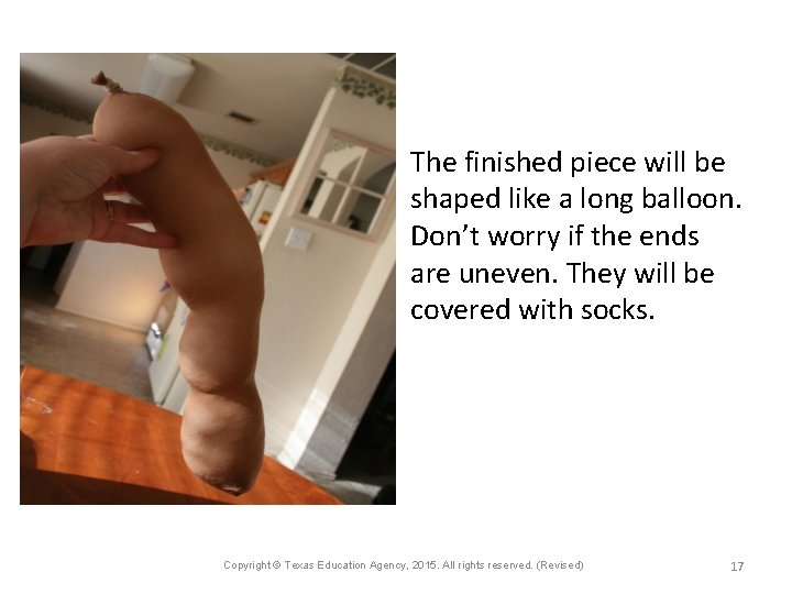 The finished piece will be shaped like a long balloon. Don’t worry if the