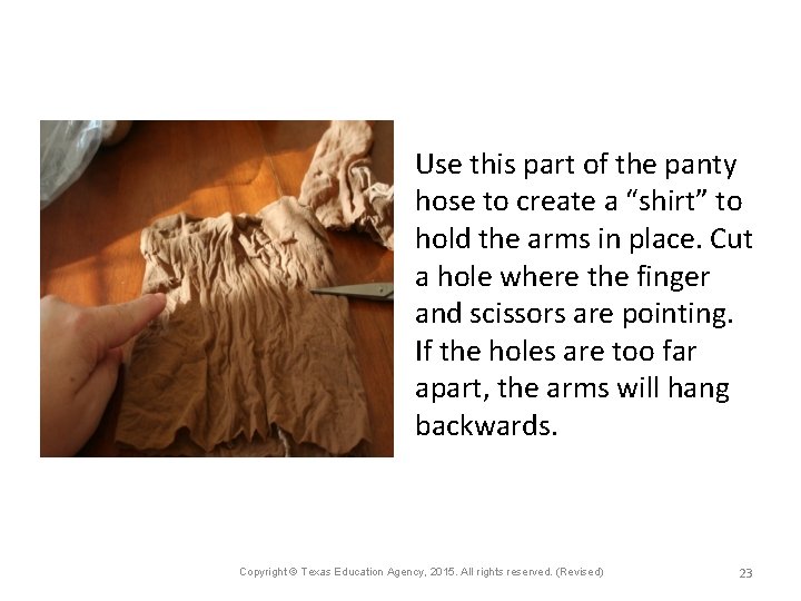 Use this part of the panty hose to create a “shirt” to hold the
