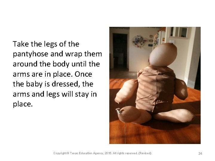 Take the legs of the pantyhose and wrap them around the body until the