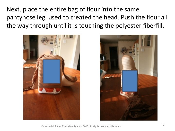 Next, place the entire bag of flour into the same pantyhose leg used to