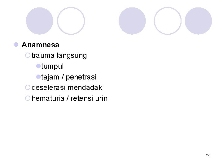 l Anamnesa ¡trauma langsung ltumpul ltajam / penetrasi ¡deselerasi mendadak ¡hematuria / retensi urin