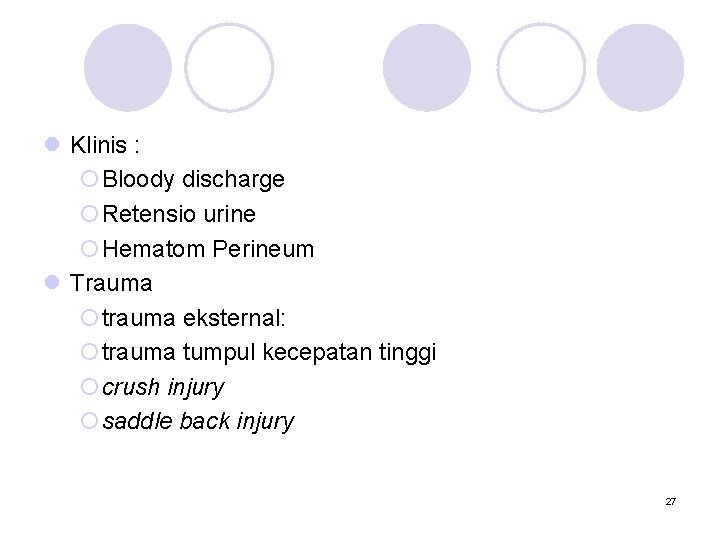 l Klinis : ¡Bloody discharge ¡Retensio urine ¡Hematom Perineum l Trauma ¡trauma eksternal: ¡trauma
