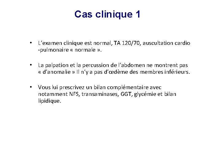 Cas clinique 1 • L’examen clinique est normal, TA 120/70, auscultation cardio -pulmonaire «