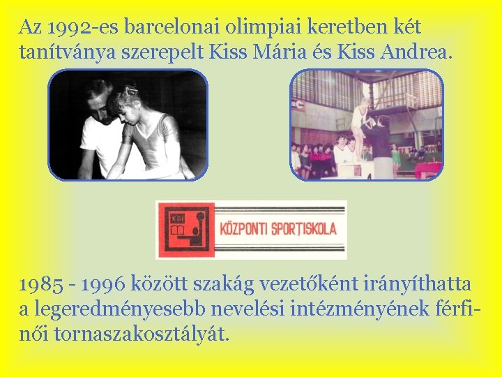 Az 1992 -es barcelonai olimpiai keretben két tanítványa szerepelt Kiss Mária és Kiss Andrea.
