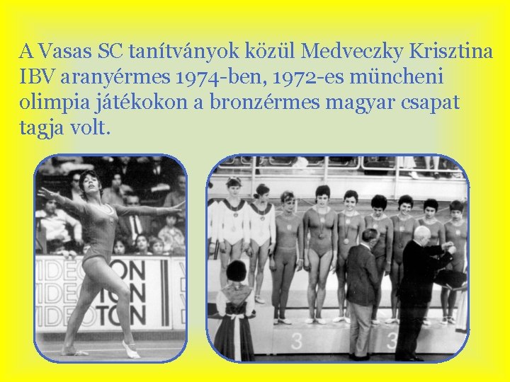 A Vasas SC tanítványok közül Medveczky Krisztina IBV aranyérmes 1974 -ben, 1972 -es müncheni