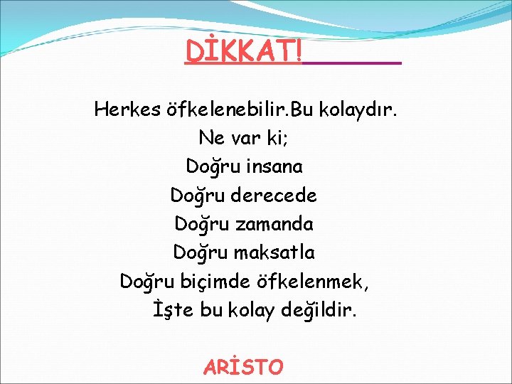 DİKKAT! Herkes öfkelenebilir. Bu kolaydır. Ne var ki; Doğru insana Doğru derecede Doğru zamanda