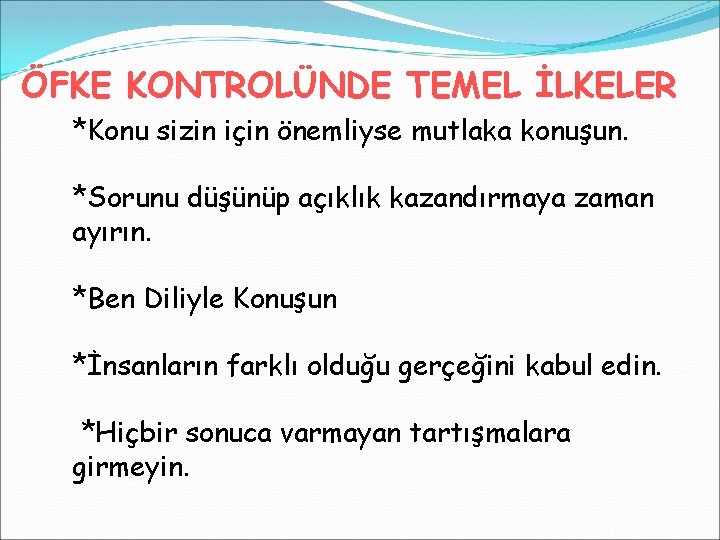 ÖFKE KONTROLÜNDE TEMEL İLKELER *Konu sizin için önemliyse mutlaka konuşun. *Sorunu düşünüp açıklık kazandırmaya