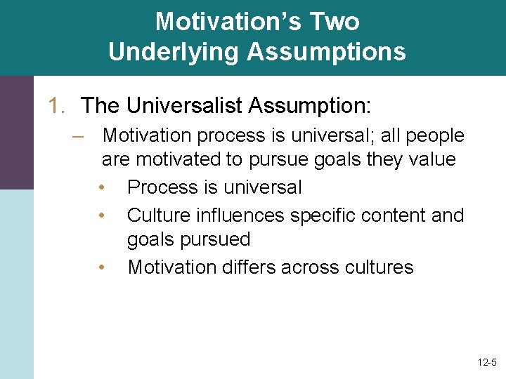 Motivation’s Two Underlying Assumptions 1. The Universalist Assumption: – Motivation process is universal; all