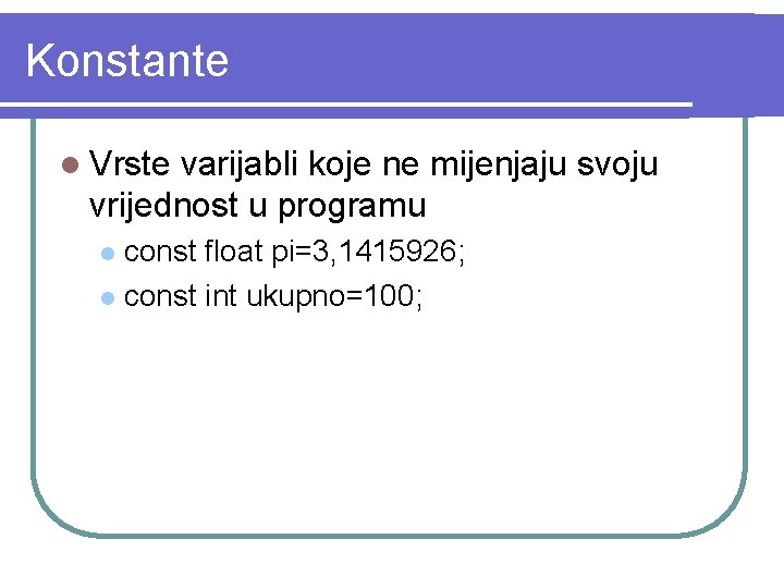 Konstante l Vrste varijabli koje ne mijenjaju svoju vrijednost u programu const float pi=3,