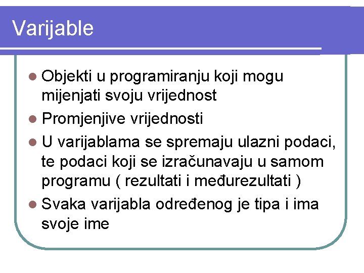 Varijable l Objekti u programiranju koji mogu mijenjati svoju vrijednost l Promjenjive vrijednosti l