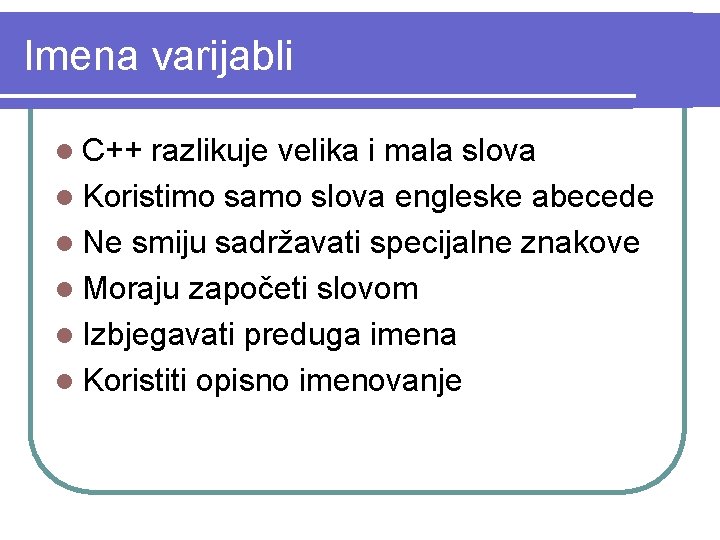 Imena varijabli l C++ razlikuje velika i mala slova l Koristimo samo slova engleske