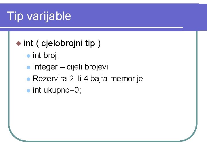 Tip varijable l int ( cjelobrojni tip ) int broj; l Integer – cijeli