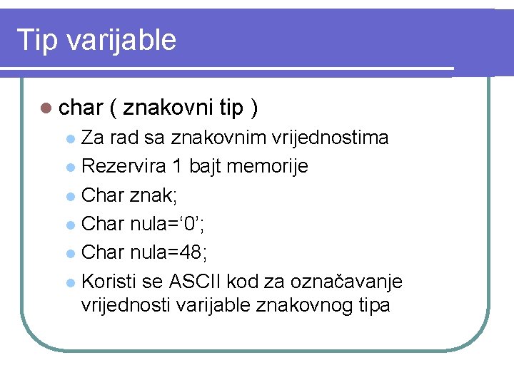 Tip varijable l char ( znakovni tip ) Za rad sa znakovnim vrijednostima l