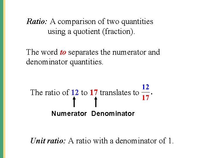 Ratio: A comparison of two quantities using a quotient (fraction). The word to separates